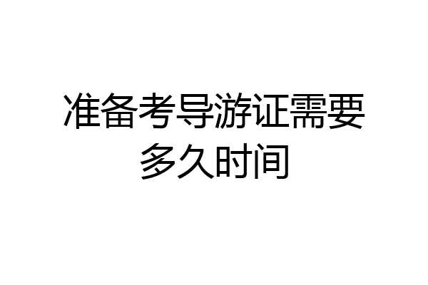 准备考导游证需要多久时间