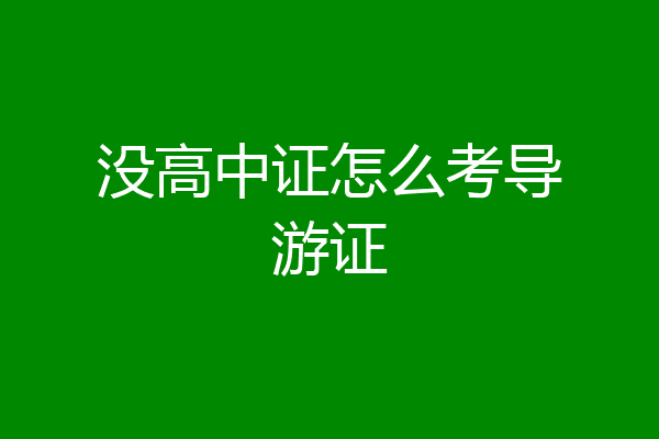 没高中证怎么考导游证