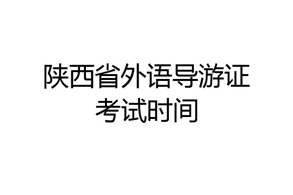 陕西省外语导游证考试时间
