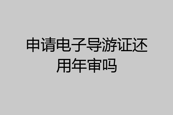 申请电子导游证还用年审吗