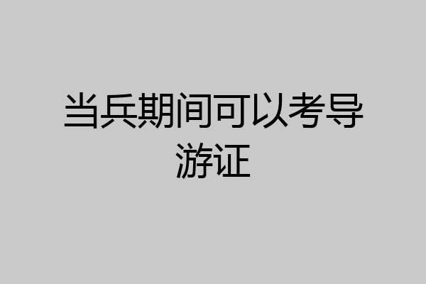 当兵期间可以考导游证
