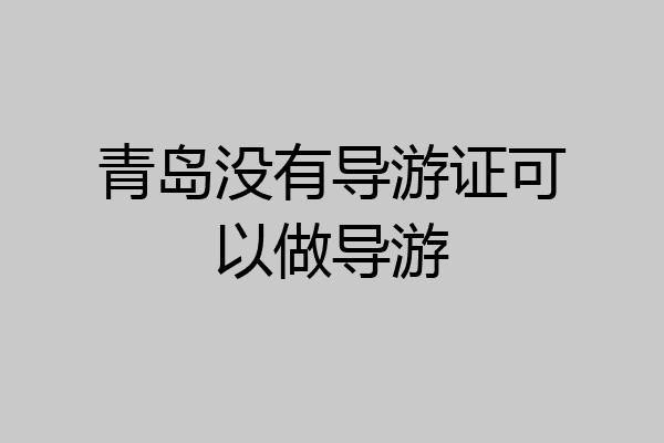 青岛没有导游证可以做导游