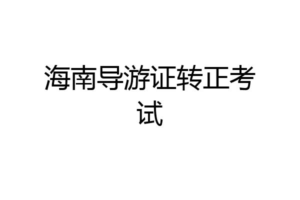海南导游证转正考试