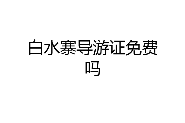 白水寨导游证免费吗