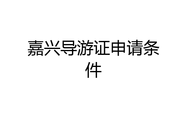 嘉兴导游证申请条件