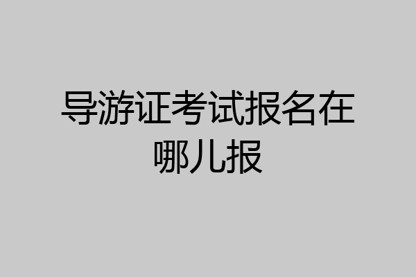 导游证考试报名在哪儿报
