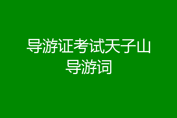 导游证考试天子山导游词