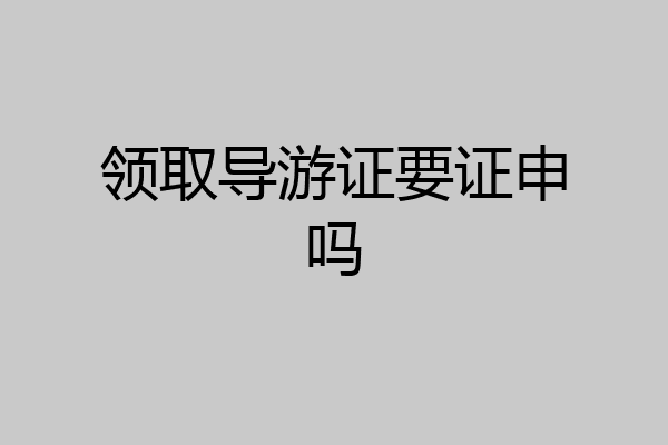 领取导游证要证申吗