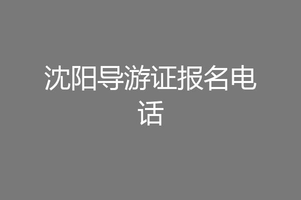 沈阳导游证报名电话