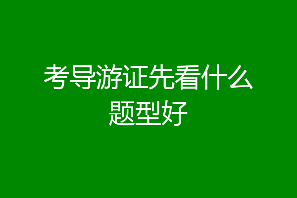 考导游证先看什么题型好