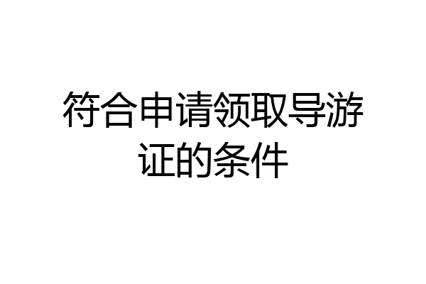 符合申请领取导游证的条件