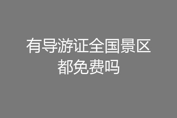 有导游证全国景区都免费吗