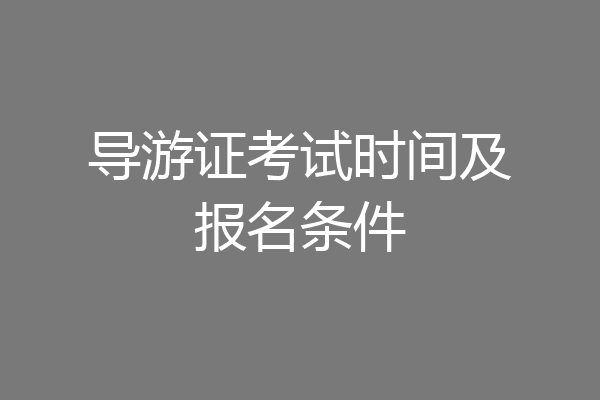 导游证考试时间及报名条件