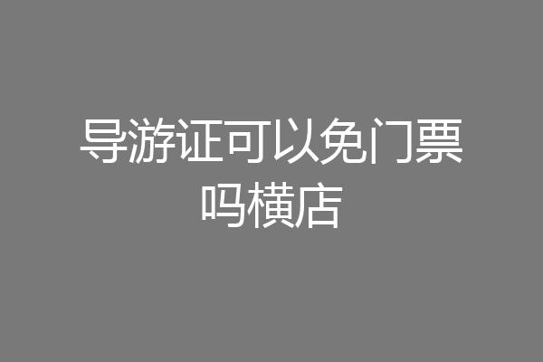 导游证可以免门票吗横店