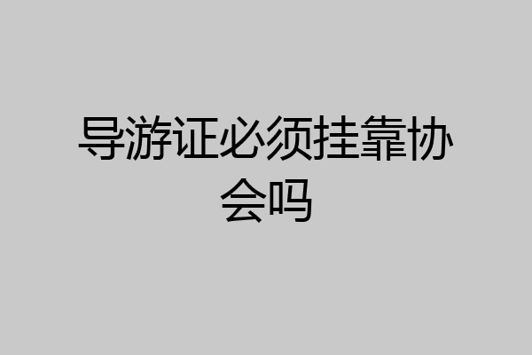 导游证必须挂靠协会吗