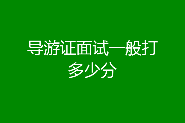 导游证面试一般打多少分