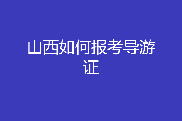 山西如何报考导游证