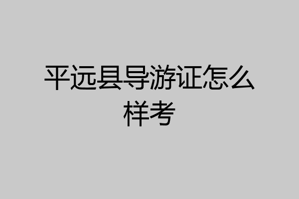 平远县导游证怎么样考