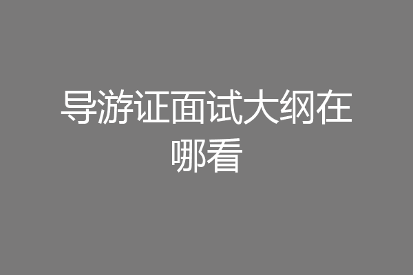 导游证面试大纲在哪看