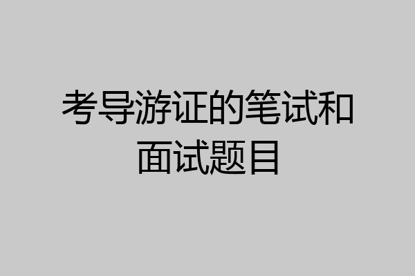 考导游证的笔试和面试题目