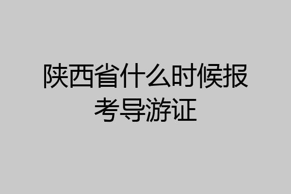 陕西省什么时候报考导游证