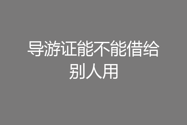 导游证能不能借给别人用