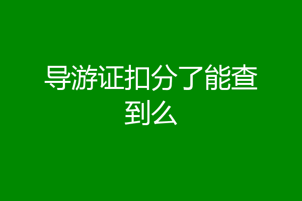 导游证扣分了能查到么