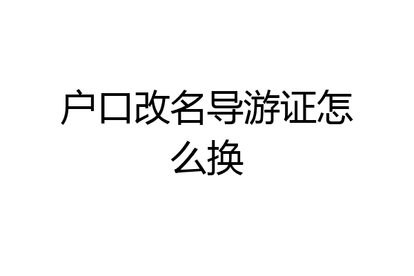 户口改名导游证怎么换