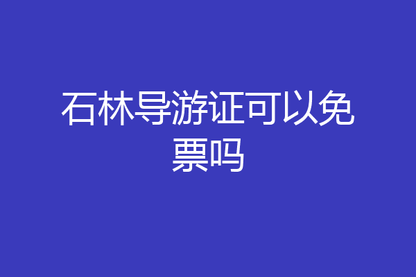 石林导游证可以免票吗