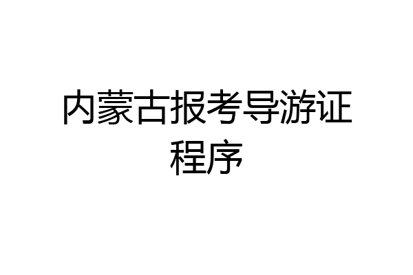内蒙古报考导游证程序