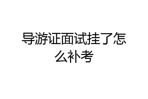 导游证面试挂了怎么补考