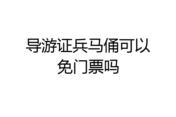 导游证兵马俑可以免门票吗
