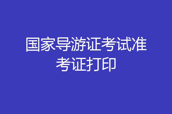 国家导游证考试准考证打印