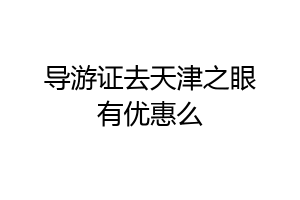 导游证去天津之眼有优惠么