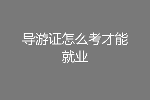 导游证怎么考才能就业