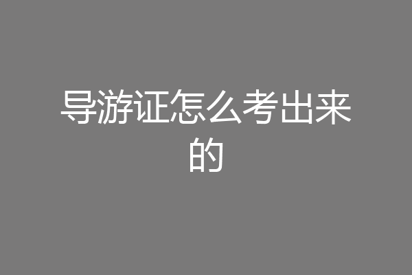 导游证怎么考出来的