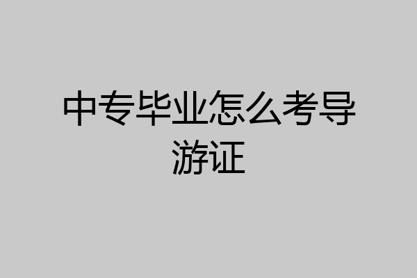 中专毕业怎么考导游证