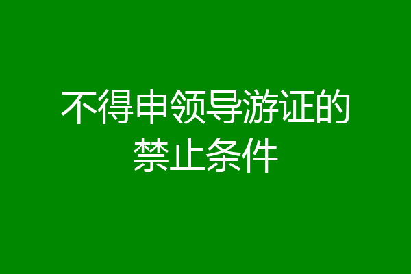 不得申领导游证的禁止条件