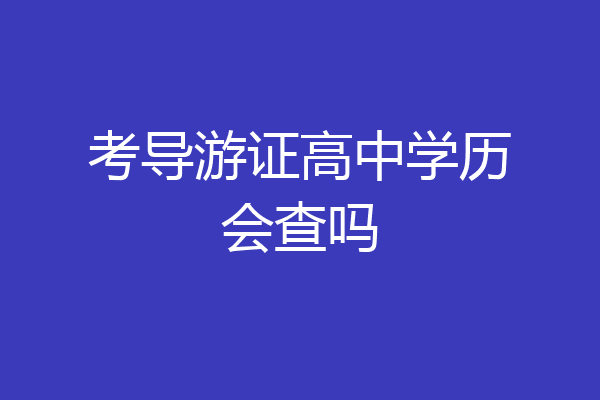 考导游证高中学历会查吗