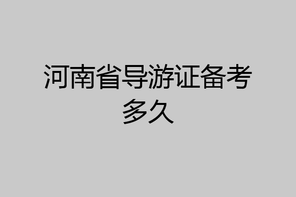 河南省导游证备考多久