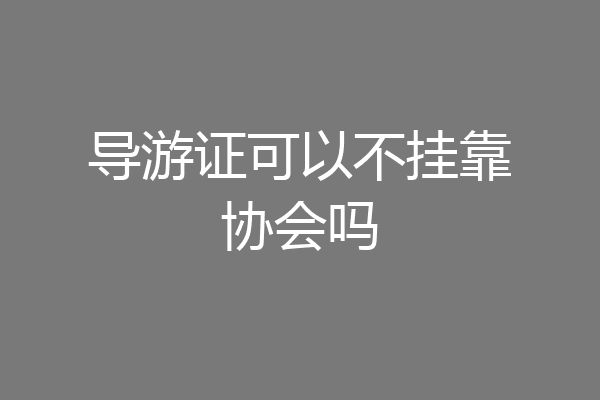 导游证可以不挂靠协会吗