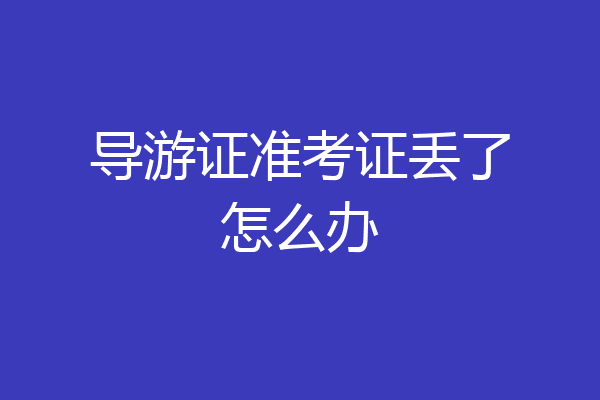 导游证准考证丢了怎么办