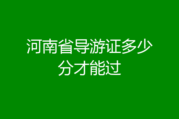 河南省导游证多少分才能过