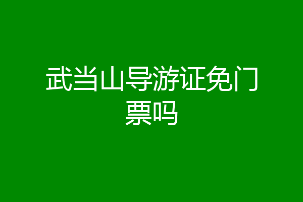 武当山导游证免门票吗