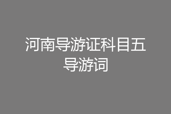 河南导游证科目五导游词