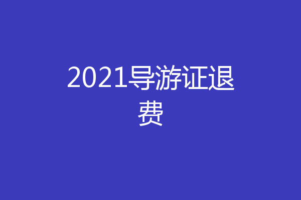 2021导游证退费
