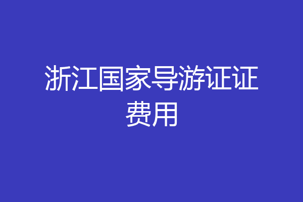 浙江国家导游证证费用
