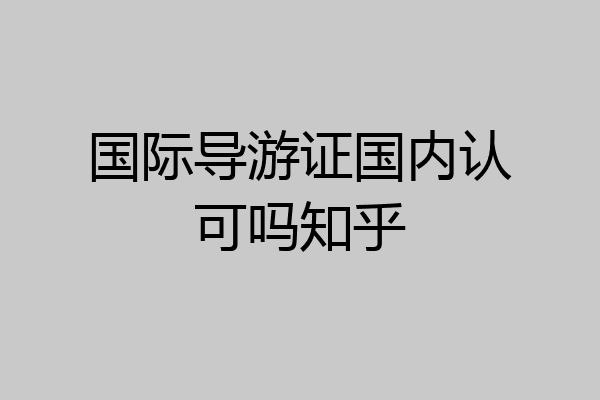 国际导游证国内认可吗知乎