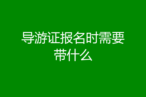 导游证报名时需要带什么