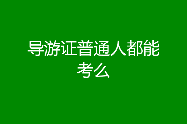 导游证普通人都能考么